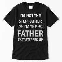 I'm Not The Step Father I'm The Father That Stepped Up Tall T-Shirt