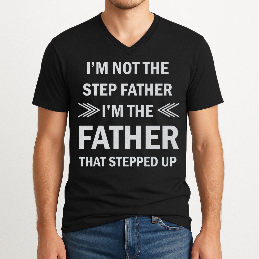 I'm Not The Step Father I'm The Father That Stepped Up V-Neck T-Shirt