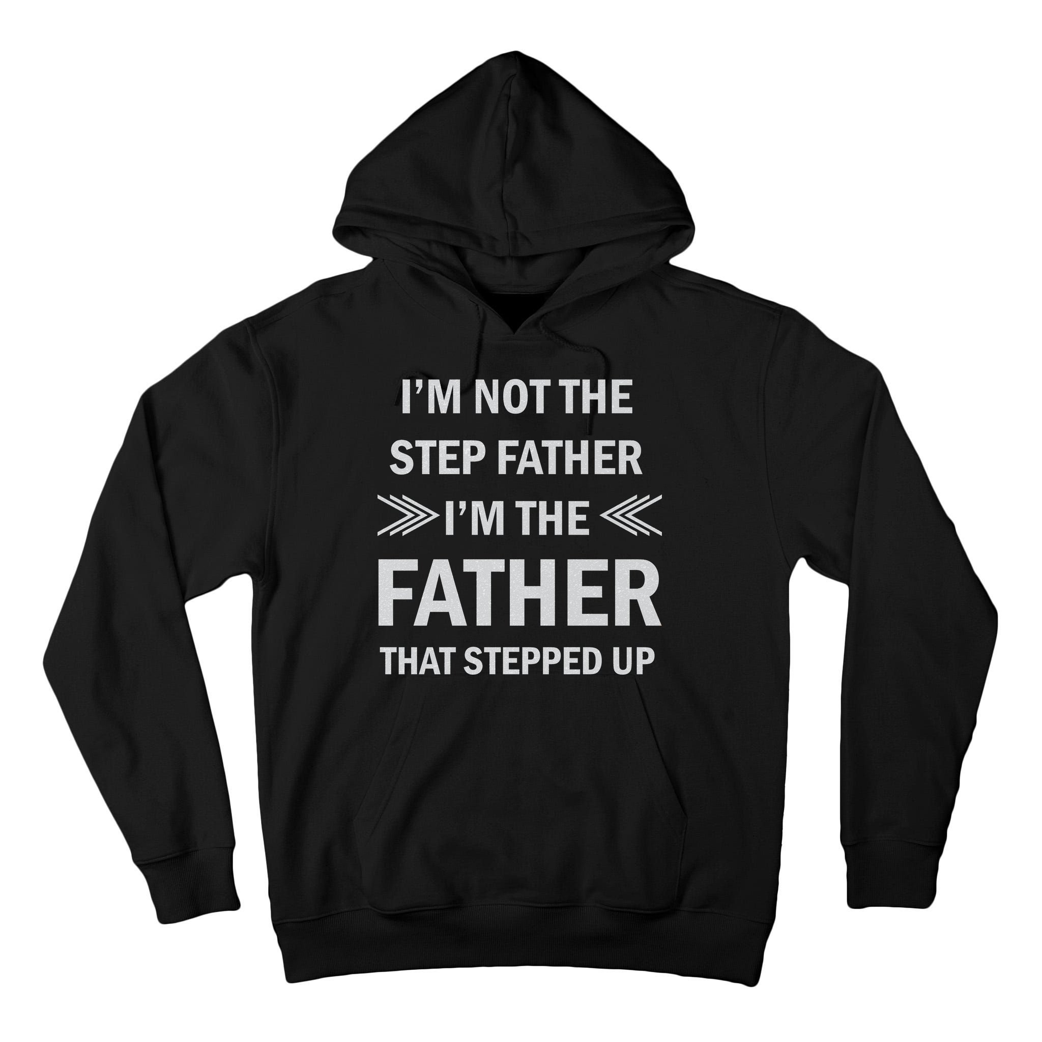 I'm Not The Step Father I'm The Father That Stepped Up Tall Hoodie