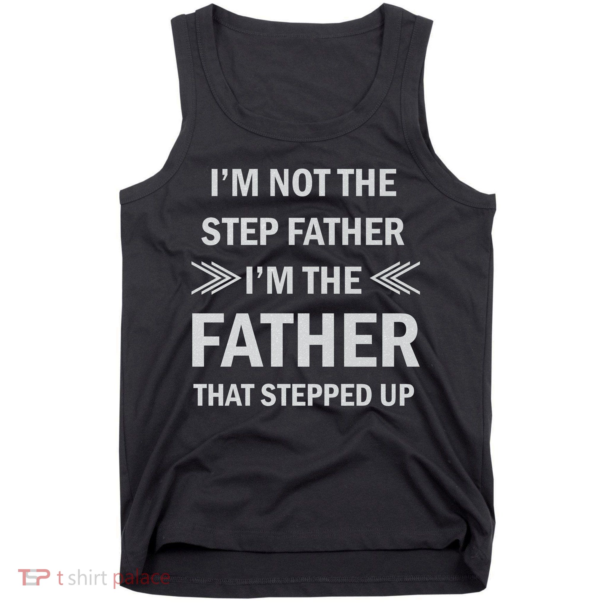 I'm Not The Step Father I'm The Father That Stepped Up Tank Top