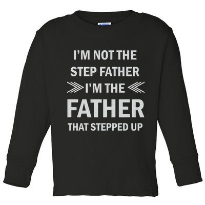 I'm Not The Step Father I'm The Father That Stepped Up Toddler Long Sleeve Shirt