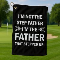 I'm Not The Step Father I'm The Father That Stepped Up Golf Towel