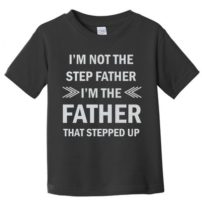 I'm Not The Step Father I'm The Father That Stepped Up Toddler T-Shirt