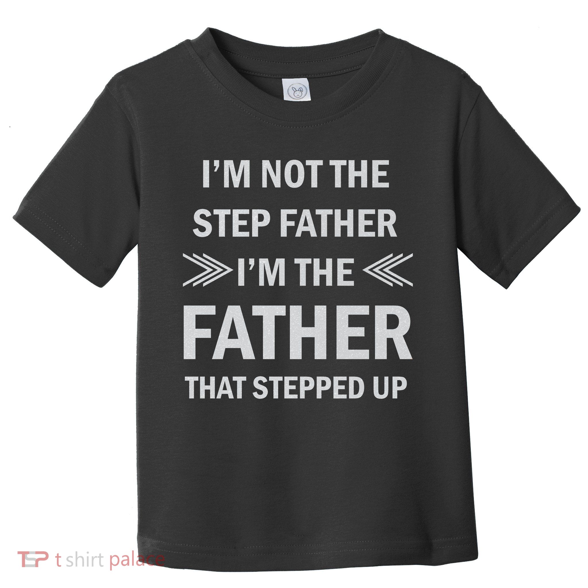 I'm Not The Step Father I'm The Father That Stepped Up Toddler T-Shirt
