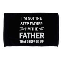 I'm Not The Step Father I'm The Father That Stepped Up Microfiber Hand Towel