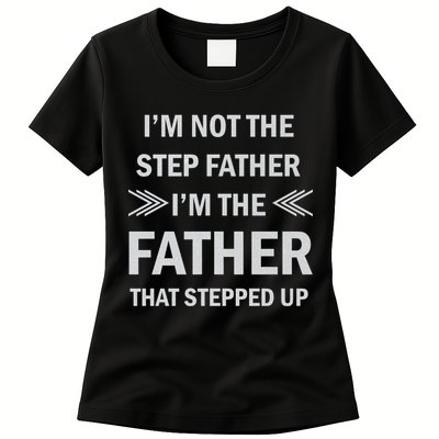 I'm Not The Step Father I'm The Father That Stepped Up Womens T-Shirt