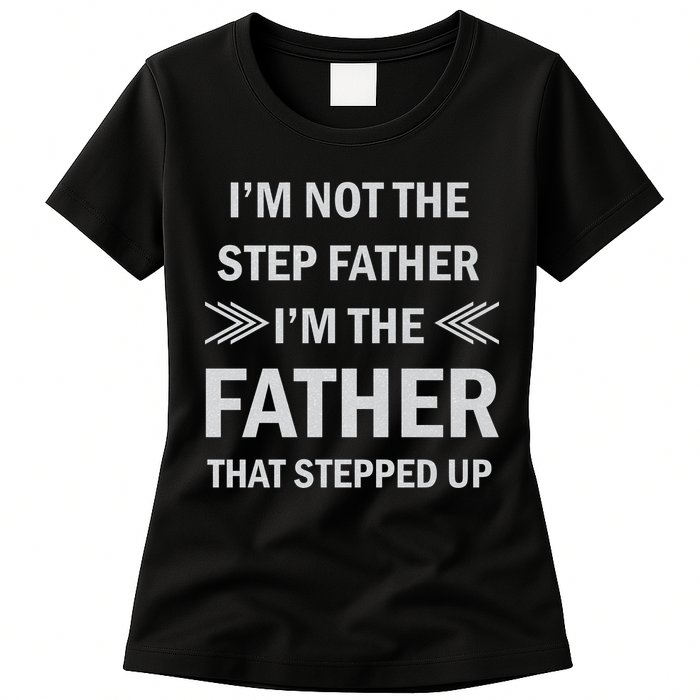 I'm Not The Step Father I'm The Father That Stepped Up Womens T-Shirt
