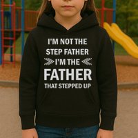 I'm Not The Step Father I'm The Father That Stepped Up Kids Hoodie