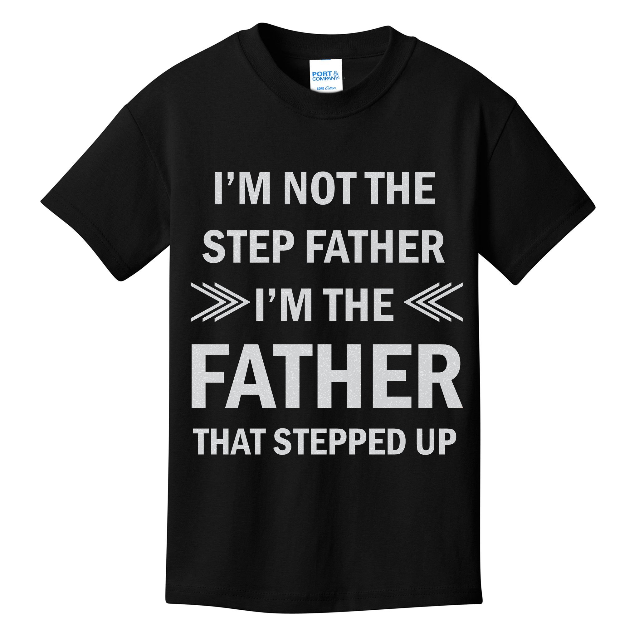 I'm Not The Step Father I'm The Father That Stepped Up Kids T-Shirt