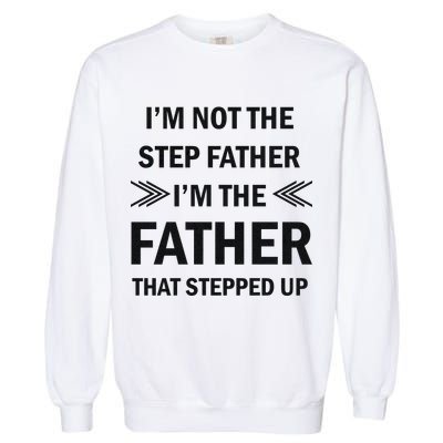 I'm Not The Step Father I'm The Father That Stepped Up Garment-Dyed Sweatshirt