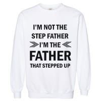 I'm Not The Step Father I'm The Father That Stepped Up Garment-Dyed Sweatshirt