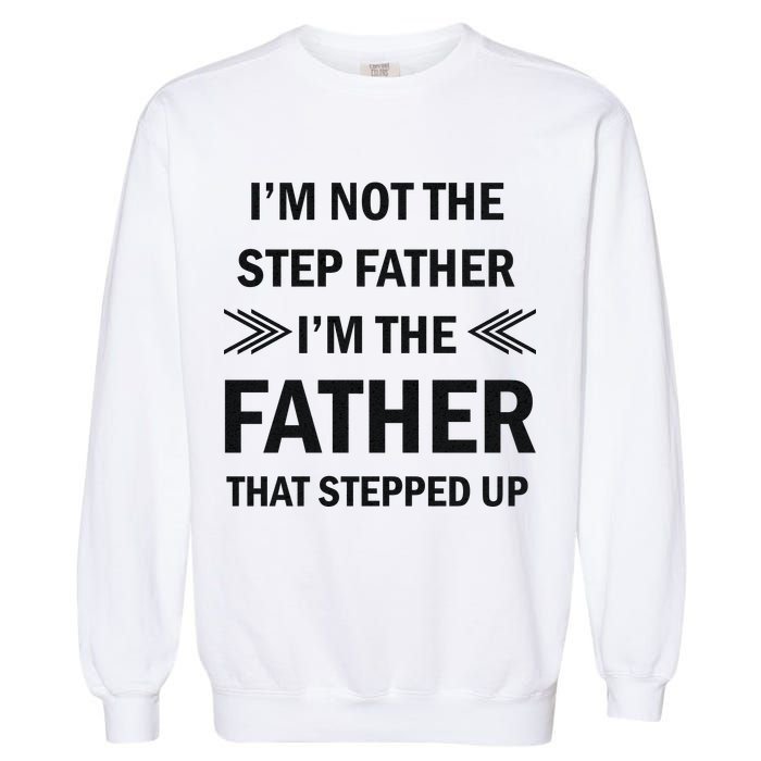 I'm Not The Step Father I'm The Father That Stepped Up Garment-Dyed Sweatshirt