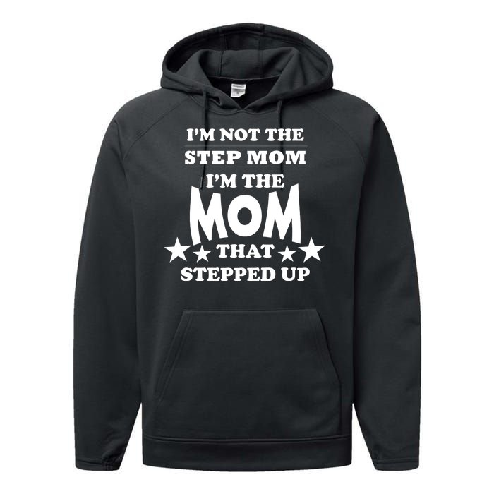 I'm Not The Step Mom I'm The Mom That Stepped Up Performance Fleece Hoodie