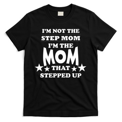 I'm Not The Step Mom I'm The Mom That Stepped Up T-Shirt