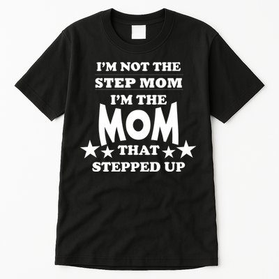 I'm Not The Step Mom I'm The Mom That Stepped Up Tall T-Shirt
