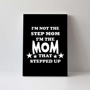 I'm Not The Step Mom I'm The Mom That Stepped Up Canvas