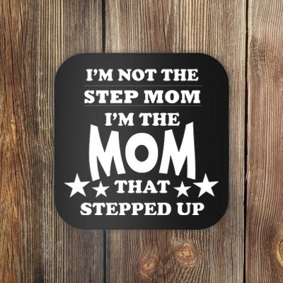 I'm Not The Step Mom I'm The Mom That Stepped Up Coaster