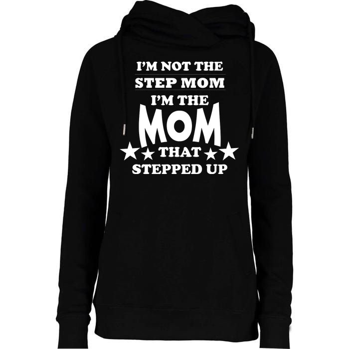 I'm Not The Step Mom I'm The Mom That Stepped Up Womens Funnel Neck Pullover Hood