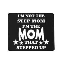 I'm Not The Step Mom I'm The Mom That Stepped Up Mousepad