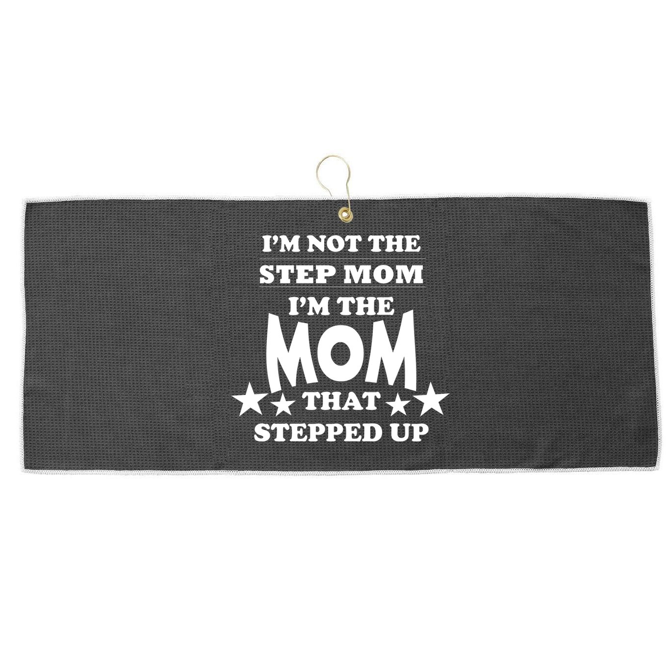 I'm Not The Step Mom I'm The Mom That Stepped Up Large Microfiber Waffle Golf Towel