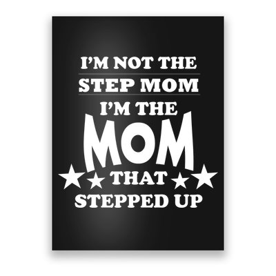 I'm Not The Step Mom I'm The Mom That Stepped Up Poster