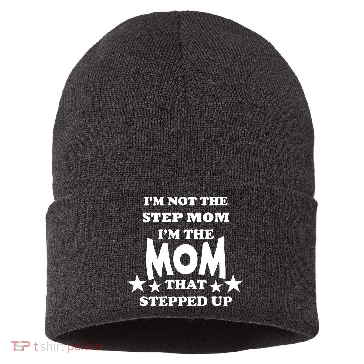 I'm Not The Step Mom I'm The Mom That Stepped Up Sustainable Knit Beanie