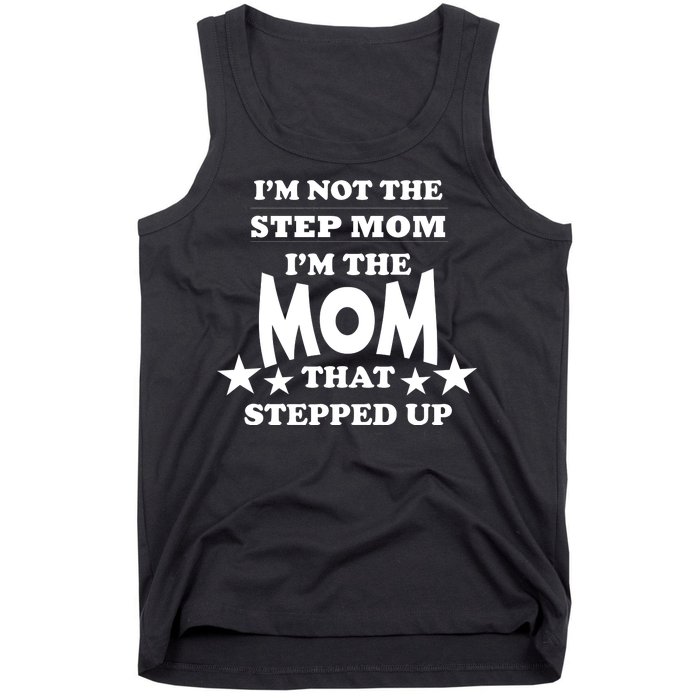 I'm Not The Step Mom I'm The Mom That Stepped Up Tank Top