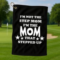 I'm Not The Step Mom I'm The Mom That Stepped Up Golf Towel