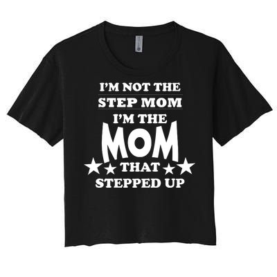 I'm Not The Step Mom I'm The Mom That Stepped Up Women's Crop Top Tee