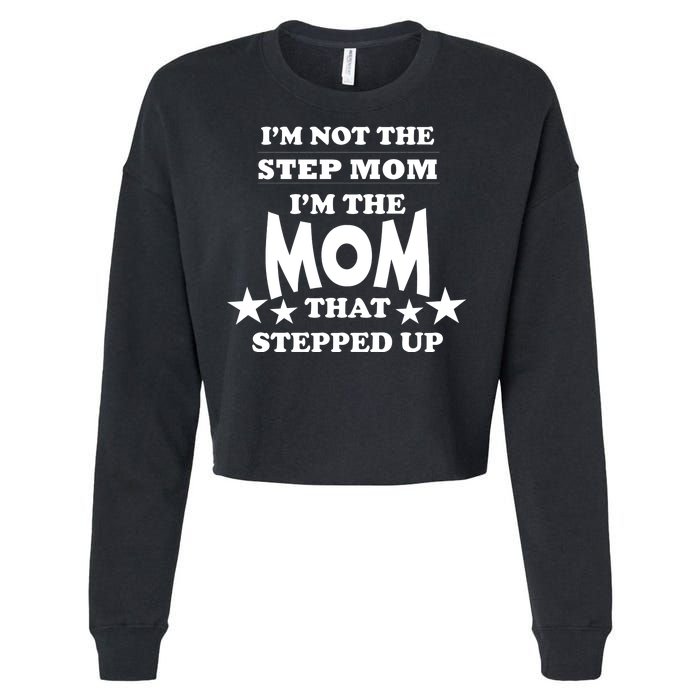 I'm Not The Step Mom I'm The Mom That Stepped Up Cropped Pullover Crew