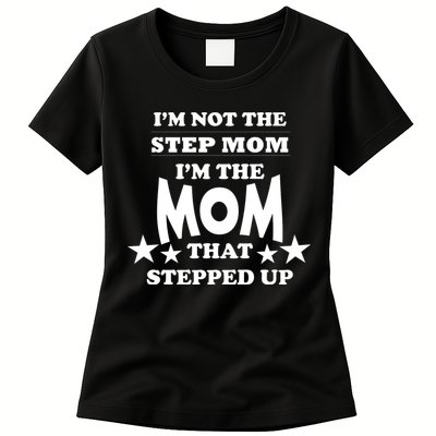I'm Not The Step Mom I'm The Mom That Stepped Up Womens T-Shirt