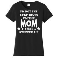 I'm Not The Step Mom I'm The Mom That Stepped Up Women's T-Shirt