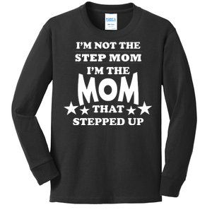 I'm Not The Step Mom I'm The Mom That Stepped Up Kids Long Sleeve Shirt