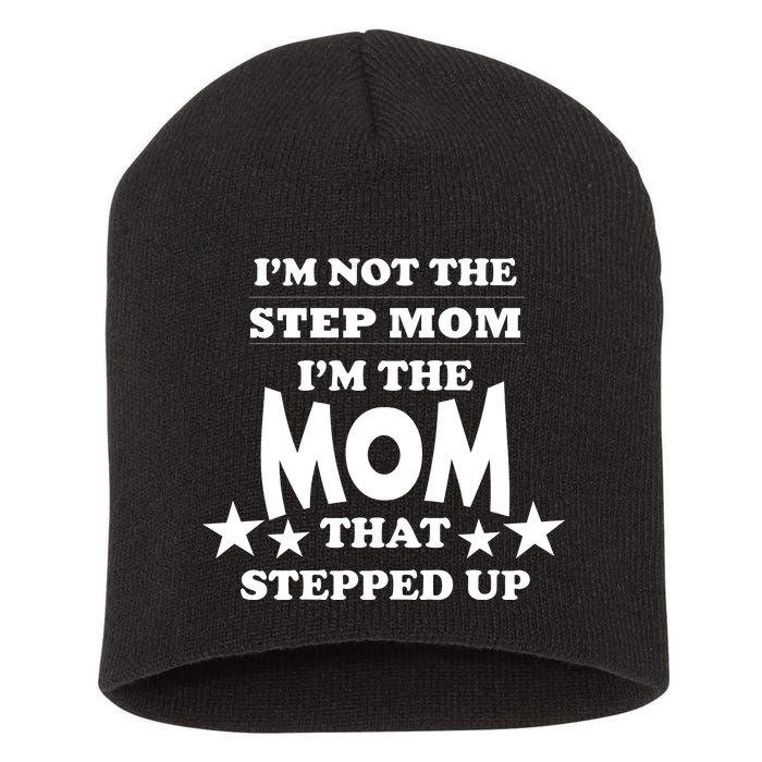 I'm Not The Step Mom I'm The Mom That Stepped Up Short Acrylic Beanie