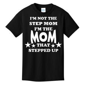 I'm Not The Step Mom I'm The Mom That Stepped Up Kids T-Shirt