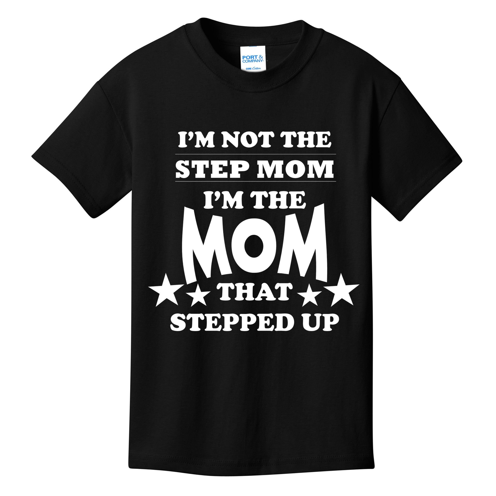 I'm Not The Step Mom I'm The Mom That Stepped Up Kids T-Shirt