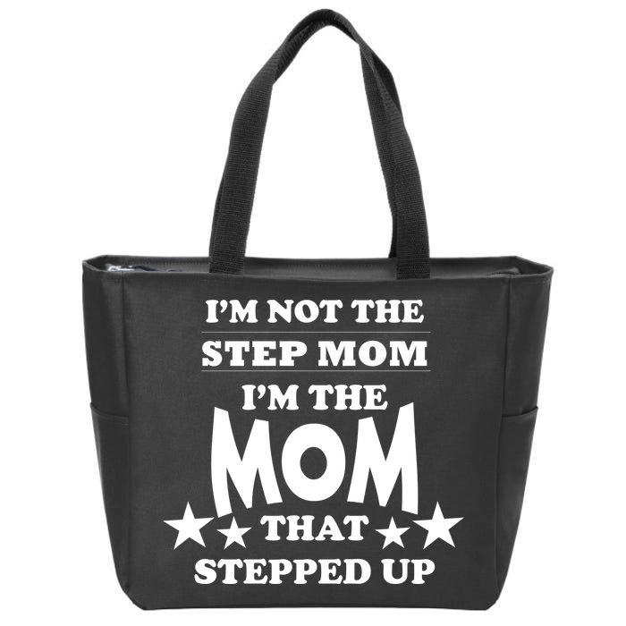 I'm Not The Step Mom I'm The Mom That Stepped Up Zip Tote Bag