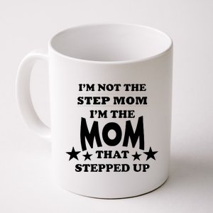 I'm Not The Step Mom I'm The Mom That Stepped Up Coffee Mug