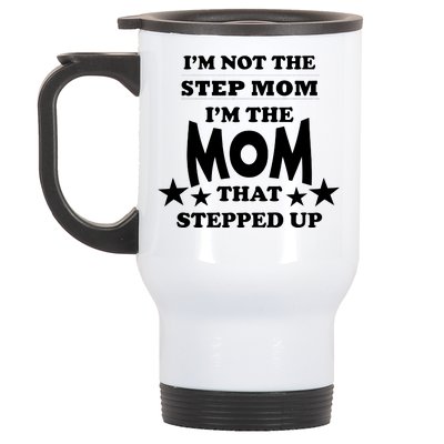 I'm Not The Step Mom I'm The Mom That Stepped Up Stainless Steel Travel Mug