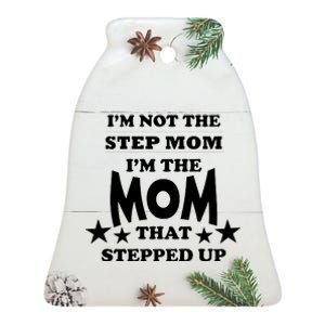 I'm Not The Step Mom I'm The Mom That Stepped Up Ceramic Bell Ornament