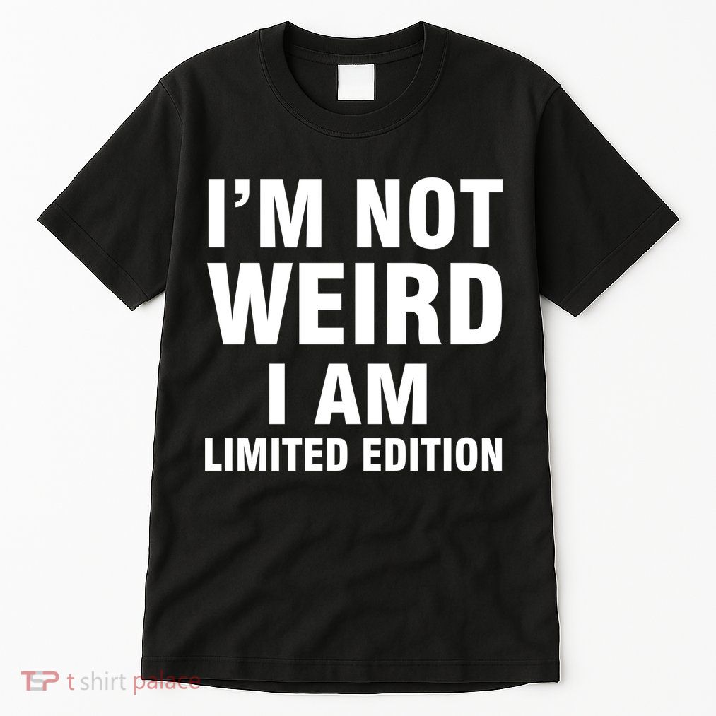 I'm Not Weird I Am Limited Edition Tall T-Shirt