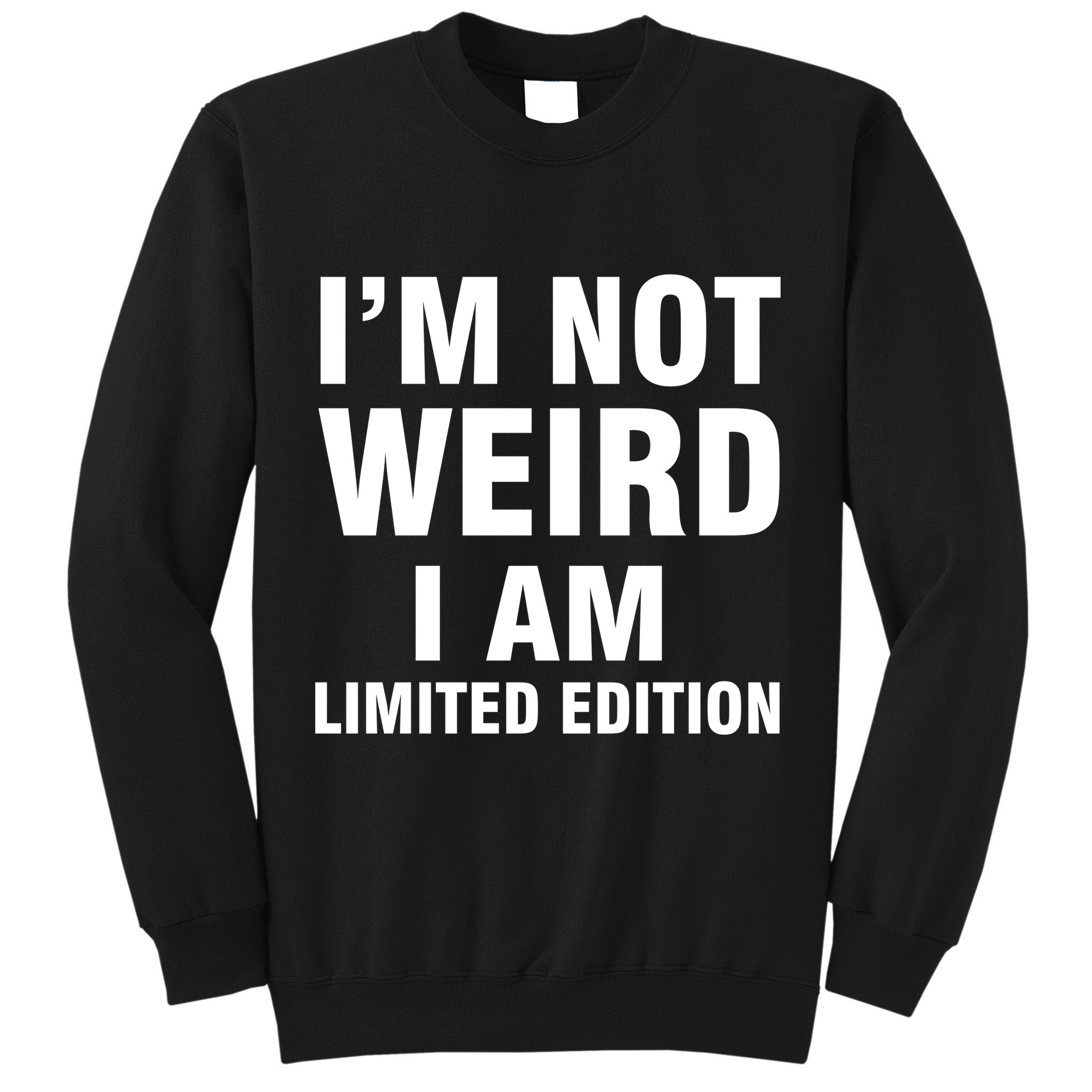 I'm Not Weird I Am Limited Edition Tall Sweatshirt