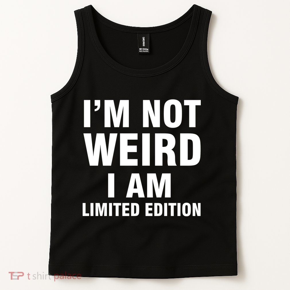 I'm Not Weird I Am Limited Edition Tank Top
