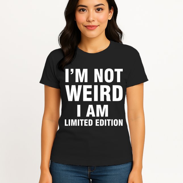 I'm Not Weird I Am Limited Edition Womens T-Shirt