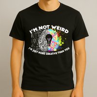 I'm Not Weird I'm Just More Creative Than You T-Shirt
