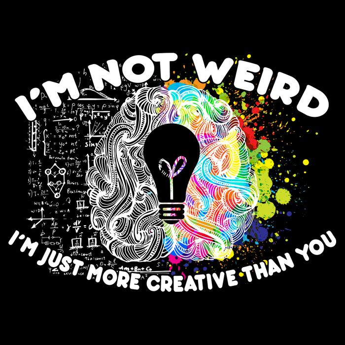 I'm Not Weird I'm Just More Creative Than You T-Shirt