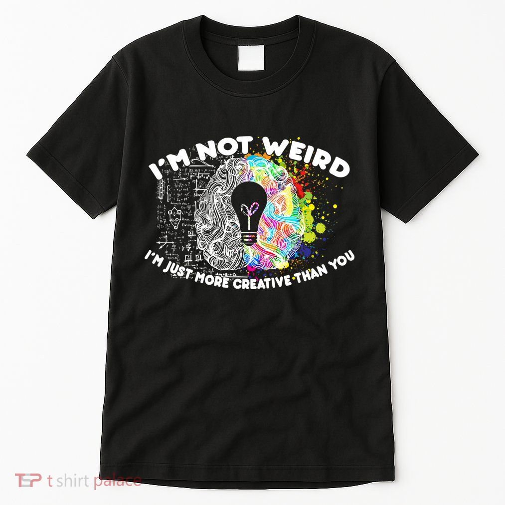 I'm Not Weird I'm Just More Creative Than You Tall T-Shirt