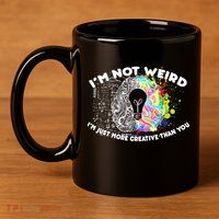 I'm Not Weird I'm Just More Creative Than You 11oz C Handle Ceramic Mug