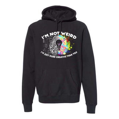 I'm Not Weird I'm Just More Creative Than You Premium Hoodie