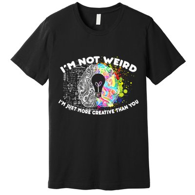 I'm Not Weird I'm Just More Creative Than You Premium T-Shirt
